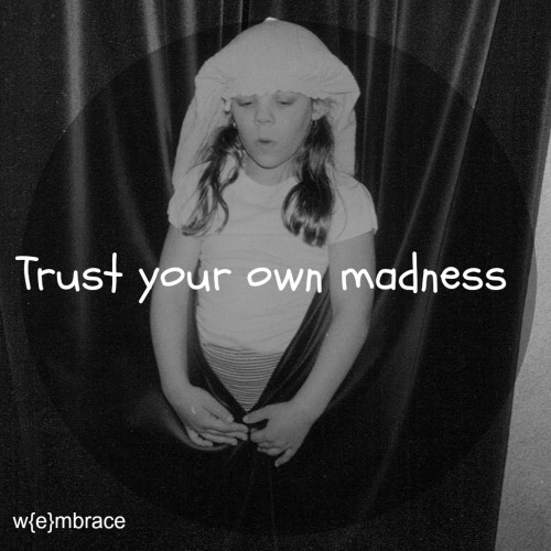 Trust your own madness