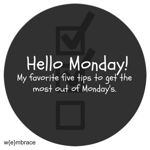 my favorite five tips to get the most out of Monday's.