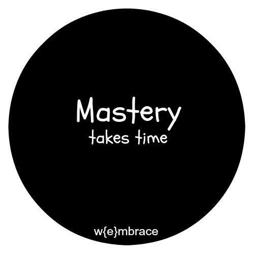 Mastery takes time